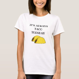 It's Always Taco Tuesday, Funny Quotes T-Shirt
