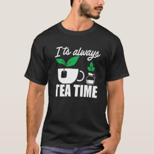 It's Always Tea Time Tea Tea Drinker Cup Of Tea B T-Shirt
