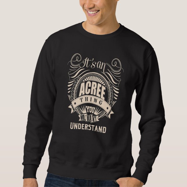 It's an ACREE thing you wouldn't understand Sweatshirt (Front)