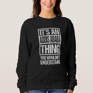 It's An Addis Ababa Thing You Wouldn't Understand  Sweatshirt