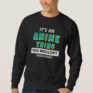 It's an Anime Thing Quote for Anime Lover Sweatshirt