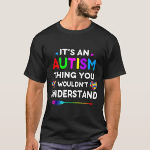 Its An Autistic Thing You Woultnt Understand T-Shirt