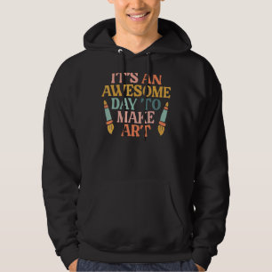 It's An Awesome Day To Make Teacher Artist Painter Hoodie