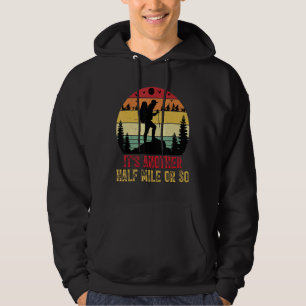 It's Another Half Mile Or So Hiking Camping Natu Hoodie