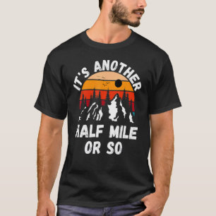 It's Another Half Mile Or So Hiking Camping Outdo T-Shirt