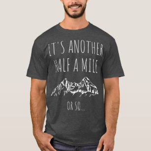 Its Another Half Mile Or So I T-Shirt