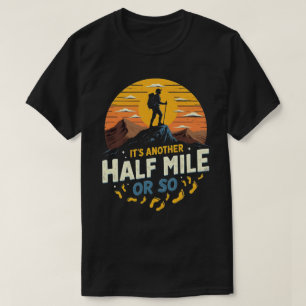 Its Another Half Mile Or So Mountain Hiking Gift T-Shirt