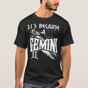 It's Because I'm A Gemini Zodiac Sign Birthday Mon T-Shirt