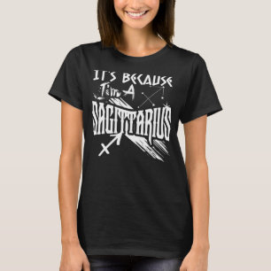It's Because I'm A Sagittarius Zodiac Sign Birthda T-Shirt