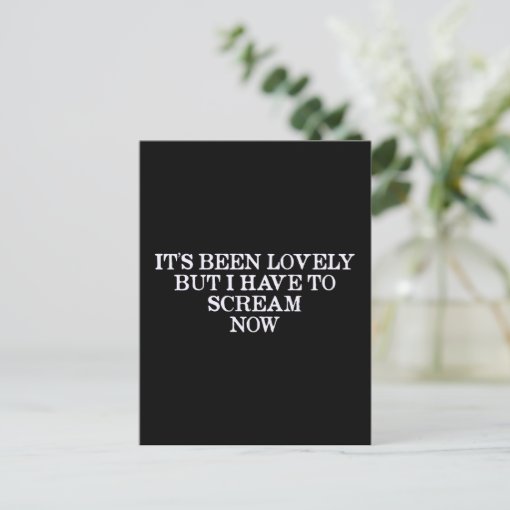 It's Been Lovely But I Have To Scream Now Postcard | Zazzle