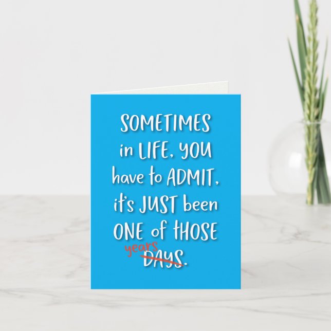 It's been one of those day (no I Mean YEARS!) Card (Front)