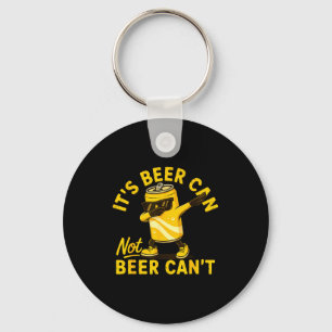 Its Beer Can Not Beer Can Cool Beer Lover Drinking Keychain