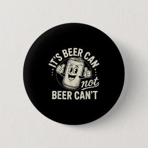 It's Beer Can Not Beer Can't 2 Inch Round Button