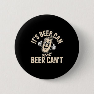 Its Beer Can Not Beer Can't 2 Inch Round Button