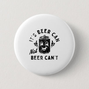 It's Beer Can Not Beer Can't 2 Inch Round Button