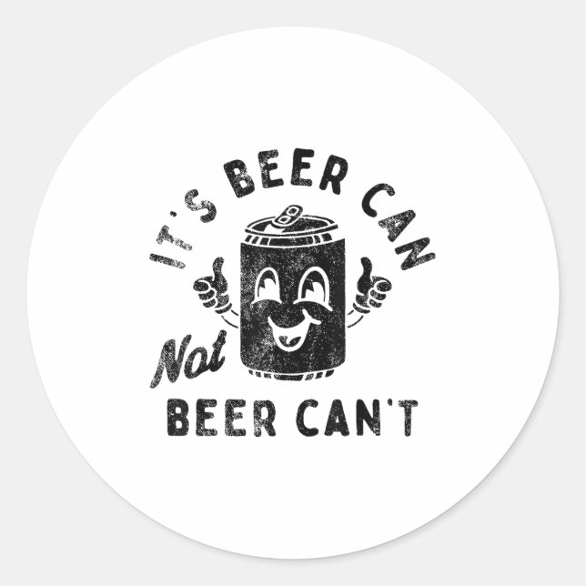 It's Beer Can Not Beer Can't  Classic Round Sticker (Front)