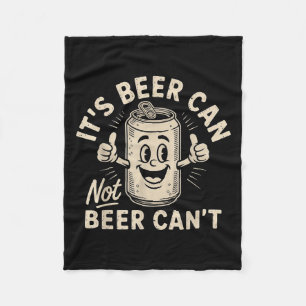 It's Beer Can Not Beer Can't Fleece Blanket