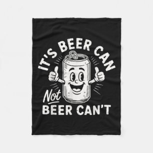It's Beer Can Not Beer Can't Fleece Blanket