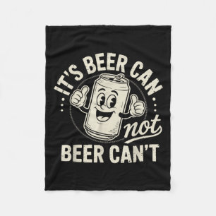 It's Beer Can Not Beer Can't Fleece Blanket