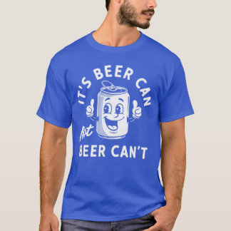 Its Beer Can Not Beer Cant Funny Drinking Retro Vi T-Shirt