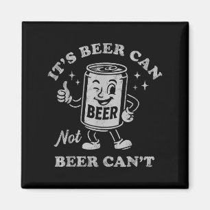It's Beer Can Not Beer Can't Funny Drinking Womens Magnet