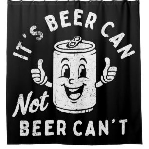 It's Beer Can Not Beer Can't Funny Party Drinking