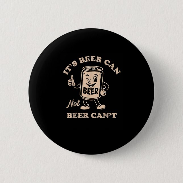 It's Beer Can Not Beer Can't Funny Party Drinking  2 Inch Round Button (Front)