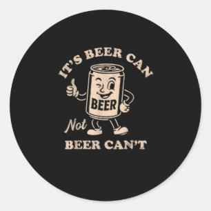 It's Beer Can Not Beer Can't Funny Party Drinking Classic Round Sticker