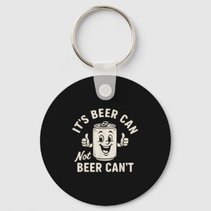 It's Beer Can Not Beer Can't Funny Party Drinking Keychain