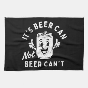It's Beer Can Not Beer Can't Funny Party Drinking Kitchen Towel