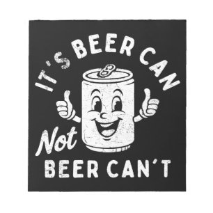 It's Beer Can Not Beer Can't Funny Party Drinking Notepad