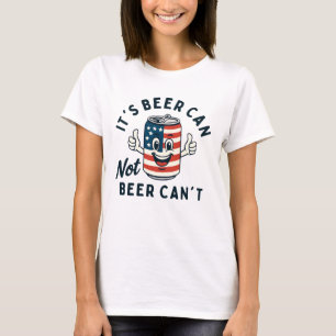 It's Beer Can Not Beer Can't Funny Party Drinking T-Shirt