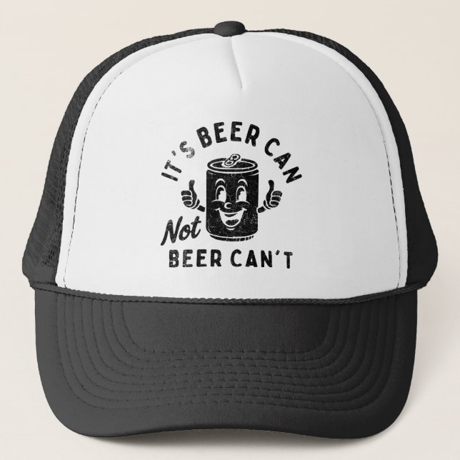 It's Beer Can Not Beer Can't Funny Party Drinking Trucker Hat (Front)