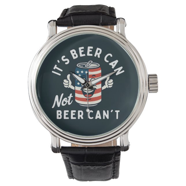 It's Beer Can Not Beer Can't Funny Party Drinking Watch (Front)