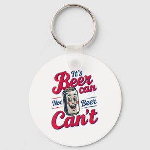 It's Beer Can Not Beer Can't  Keychain