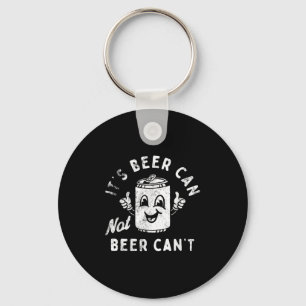 It's Beer Can Not Beer Can't  Keychain