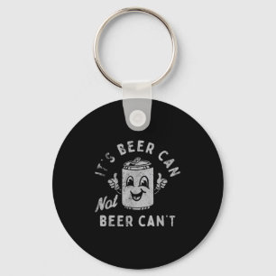 It's Beer Can Not Beer Can't  Keychain