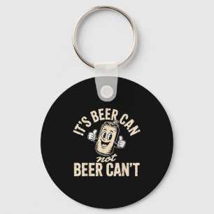 Its Beer Can Not Beer Can't  Keychain
