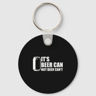 Its Beer Can Not Beer Cant Keychain