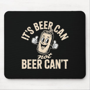 Its Beer Can Not Beer Can't Mouse Pad