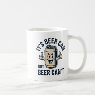 Its Beer Can Not Beer Coffee Mug