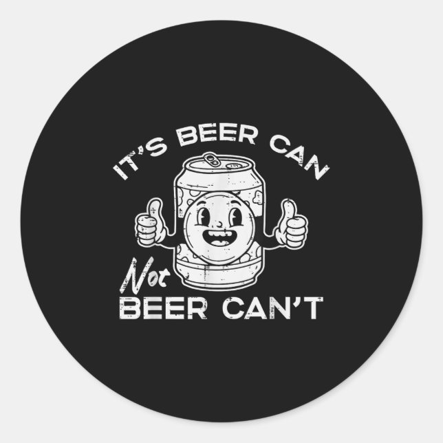 Its Beer Can Not Cant Funny Saying Sarcastic Dad M Classic Round Sticker (Front)