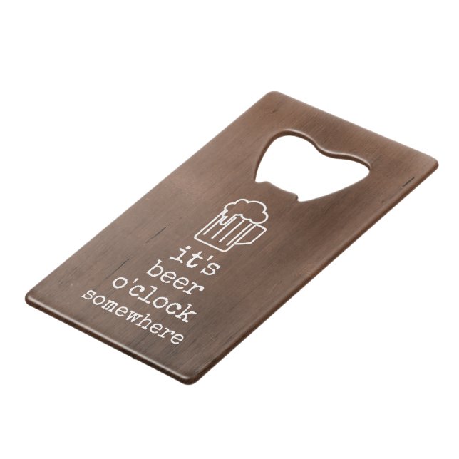 It's Beer O'Clock Somewhere Bottle Opener Credit Card Bottle Opener (Front Angled)