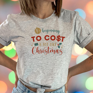  It's Beginning to Cost Like Christmas Funny   T-Shirt