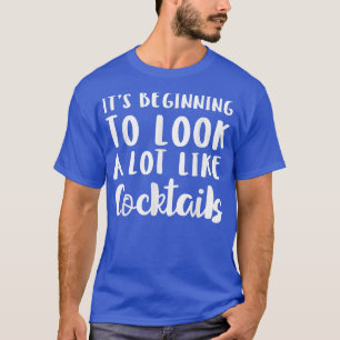 Its Beginning To Look A Lot Like Cocktails Christm T-Shirt