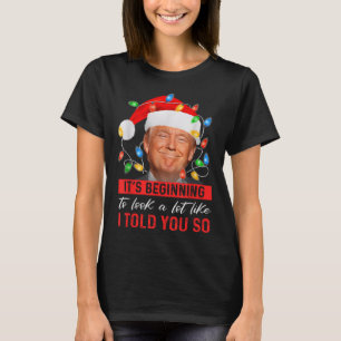 Its Beginning To Look A Lot Like I Told You So T-Shirt