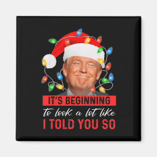 It's Beginning To Look A Lot Like I Told You So Tr Magnet