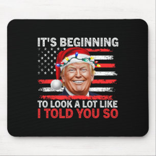 It's Beginning To Look A Lot Like I Told You So Tr Mouse Pad