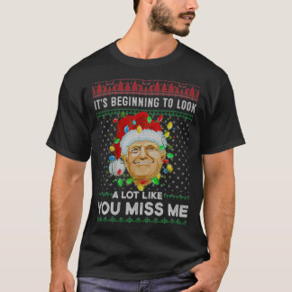 Its Beginning To Look A Lot Like You Miss Me Trump T-Shirt