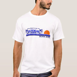 Its Better in Bora Bora T-Shirt
